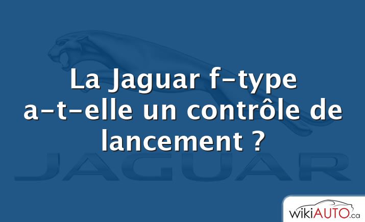 La Jaguar f-type a-t-elle un contrôle de lancement ?